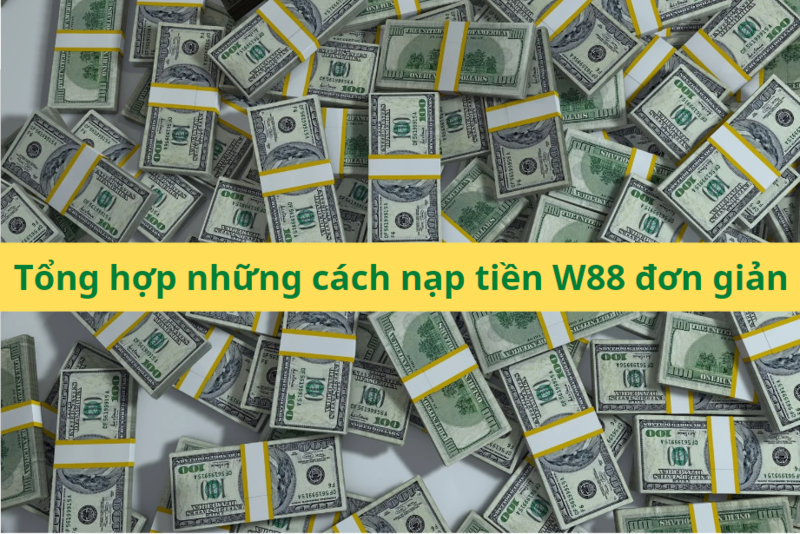 Tổng hợp những cách nạp tiền W88 đơn giản