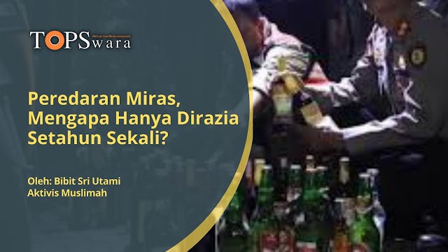 Peredaran Miras, Mengapa Hanya Dirazia Setahun Sekali?