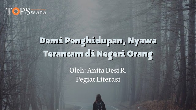 Demi Penghidupan, Nyawa Terancam di Negeri Orang