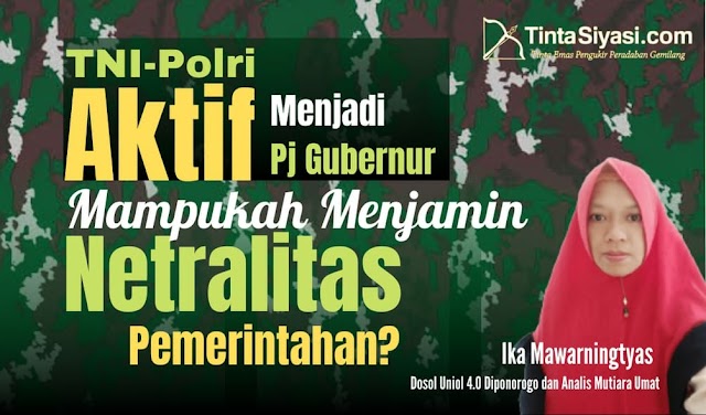 TNI-Polri Aktif Menjadi Pj Gubernur: Mampukah Menjamin Netralitas Pemerintahan?