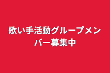 歌い手活動グループメンバー募集中