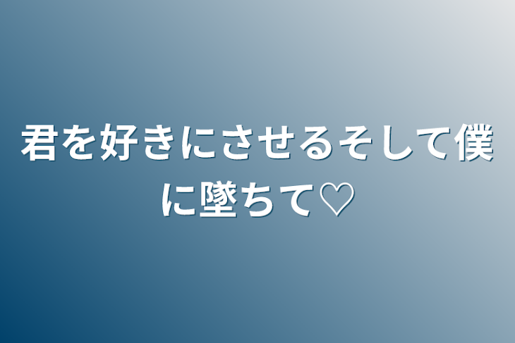 「君を好きにさせるそして僕に墜ちて♡」のメインビジュアル