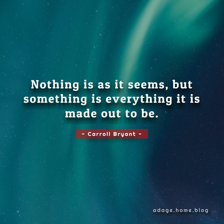 Nothing is as it seems, but something is everything it is made out to be. - quotes by Carroll Bryant proverbs & sayings about philosophical, philosophy, philosophy-of-life, thinkers, thinking