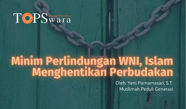 Minim Perlindungan WNI, Islam Menghentikan Perbudakan