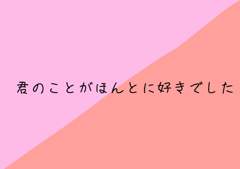 君のことがほんとに好きでした