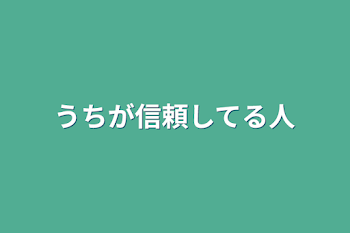 うちが信頼してる人