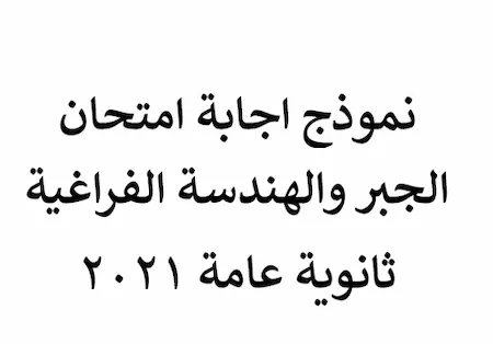 نموذج اجابة امتحان الجبر والهندسة الفراغية الصف الثالث الثانوى 2021