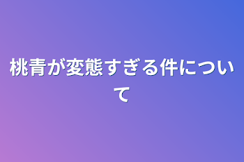 桃青が変態すぎる件について