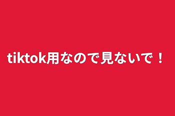 tiktok用なので見ないで！