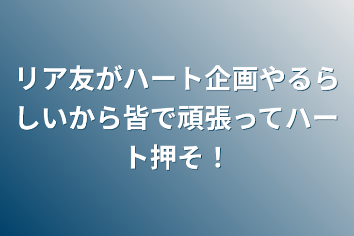 「リア友がハート企画やるらしいから皆で頑張ってハート押そ！」のメインビジュアル