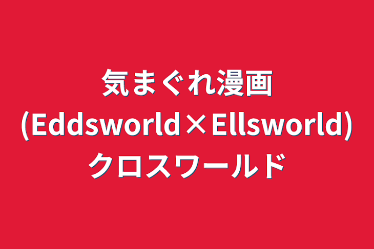 「気まぐれ漫画(Eddsworld×Ellsworld)クロスワールド」のメインビジュアル