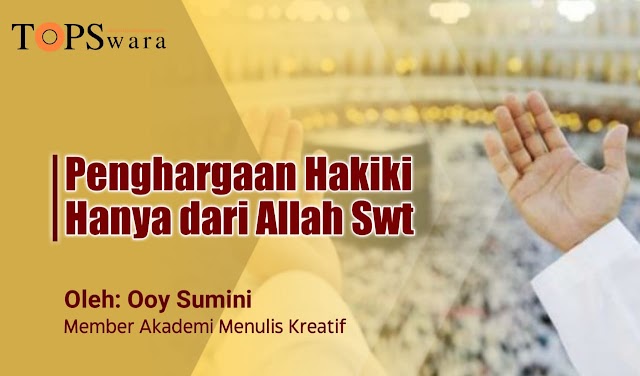 Penghargaan Hakiki Hanya dari Allah Swt