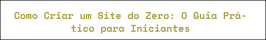 Guia Prático para criar um Site do Zero