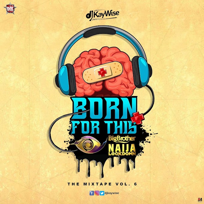 Mixtape: DJ KAYWISE - Born For This VOL. 6 ( #BBNAIJA MIX )