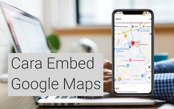 Cara Membuat Embed Google Maps di Website atau Blog Cara Membuat Embed Google Maps di Website atau Blog