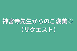 神宮寺先生からのご褒美♡   （リクエスト）