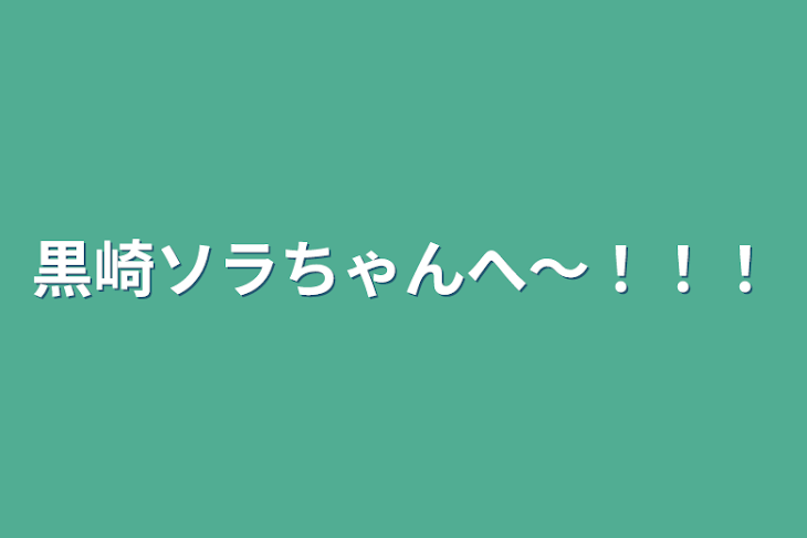 「黒崎ソラちゃんへ〜！！！」のメインビジュアル