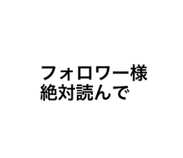 フォロワー様絶対読んでください