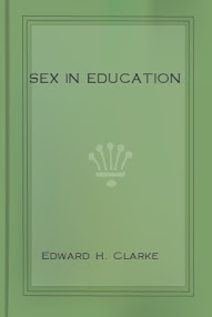 Cover of Edward Clarke's Book Sex In Education Or A Fair Chance For Girls