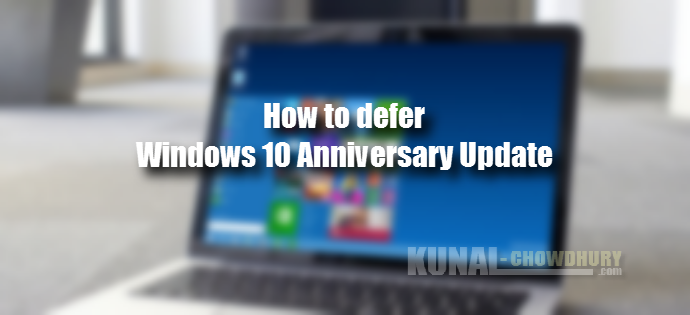 How to defer Windows 10 Anniversary Update (www.kunal-chowdhury.com)