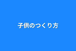 子供のつくり方