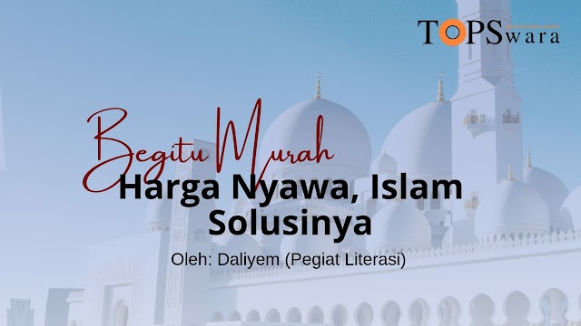 Begitu Murah Harga Nyawa, Islam Solusinya