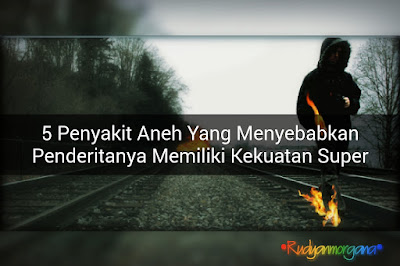 5 Penyakit Aneh Yang Menyebabkan Penderitanya Memiliki Kekuatan Super