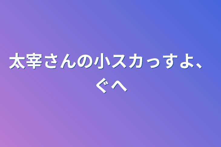 「太宰さんの小スカっすよ、ぐへ」のメインビジュアル