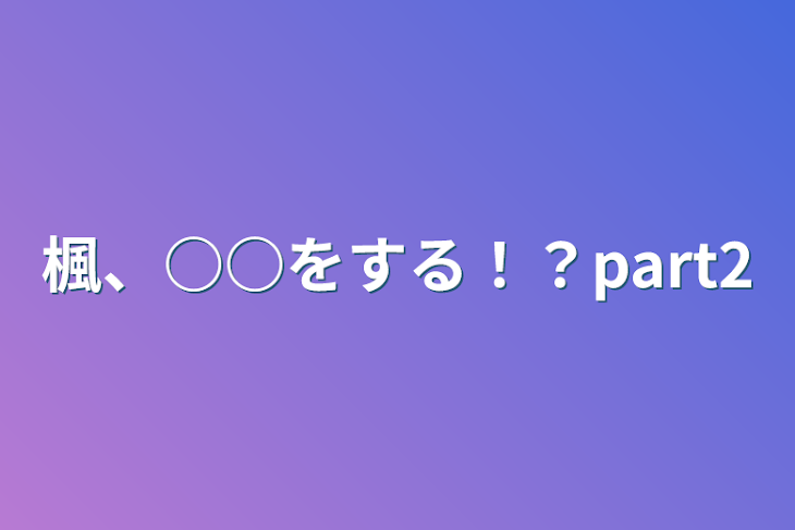 「楓、○○をする！？part2」のメインビジュアル