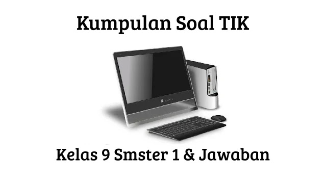 50 Contoh Soal TIK Kelas 9 Semester 1 Beserta Jawabannya 50 Contoh Soal TIK Kelas 9 Semester 1 Beserta Jawabannya