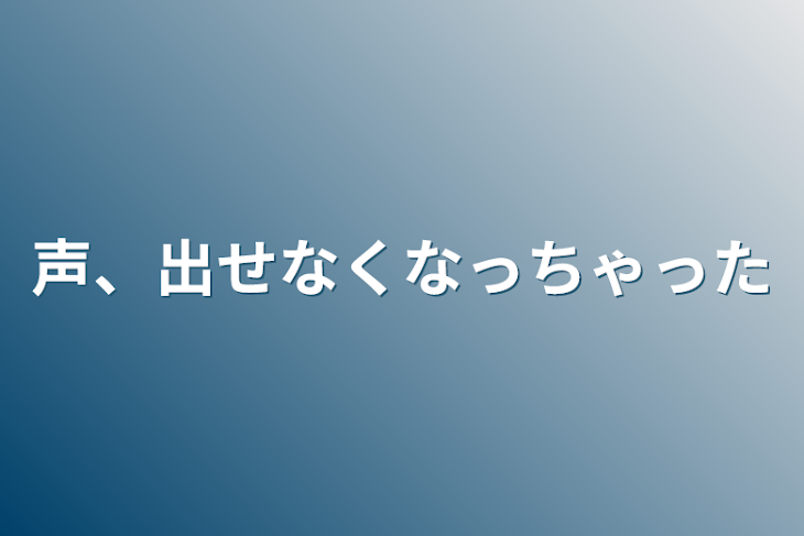 「声、出せなくなっちゃった」のメインビジュアル