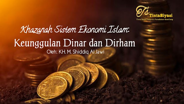 Khazanah Sistem Ekonomi Islam: Keunggulan Dinar dan Dirham