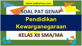 Soal [B] PAT PPKn Kelas XII SMA/MA/SMK Semester Genap