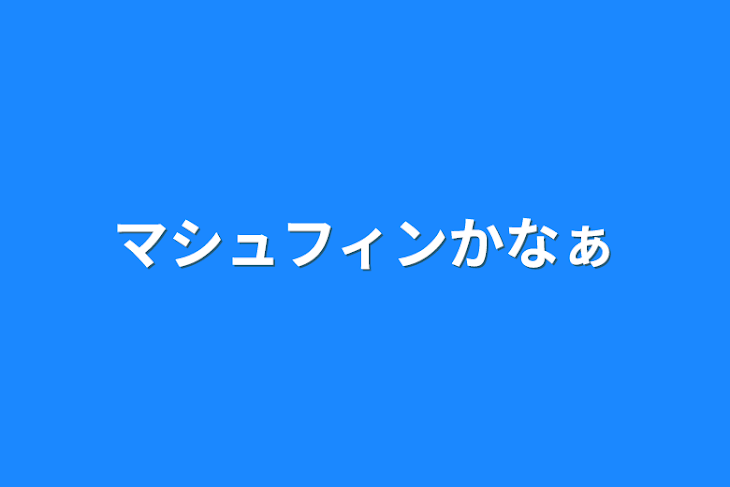 「マシュフィンかなぁ」のメインビジュアル