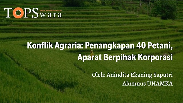 Konflik Agraria: Penangkapan 40 Petani, Aparat Berpihak Korporasi