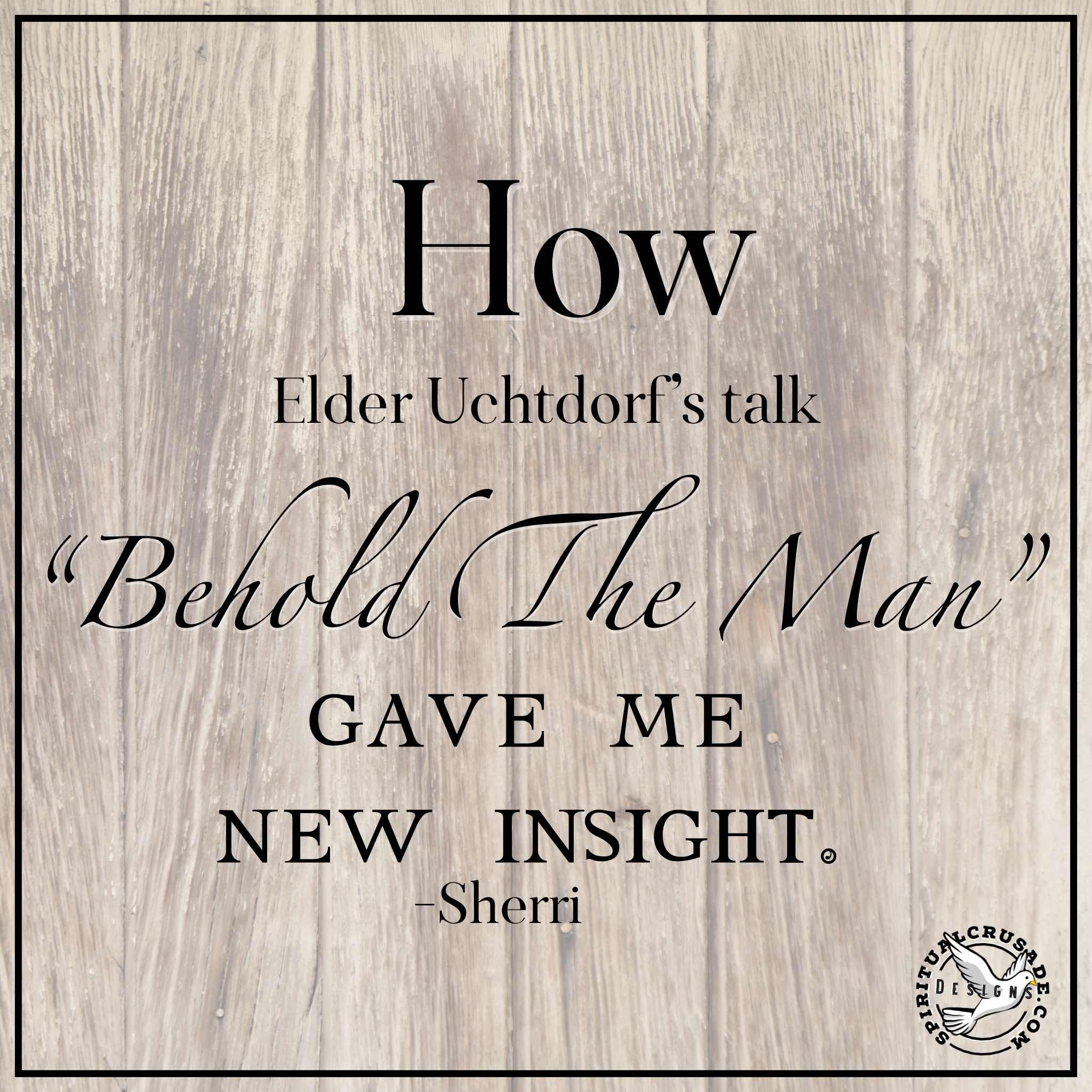 How Elder Uchtdorf’s talk “Behold The Man” gave me new insight.