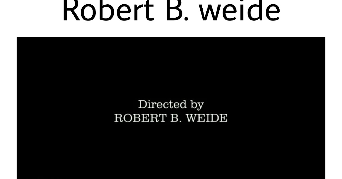 Directed by Robert B weide