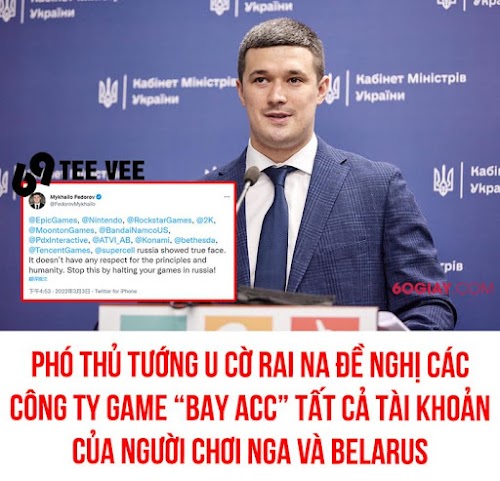 KHÓ VẬY MÀ NGÀI PHÓ THỦ TƯỚNG CŨNG NGHĨ RA ĐƯỢC
Mới đây, trên trang Twitter cá nhân của phó thủ tướng U cờ rai na đã đăng tải lời kêu gọi các công ty trợ giúp đất nước mình.
Cụ thể, ngài phó thủ tướng mong muốn các hãng game phải thẳng tay với tất cả tài khoản người chơi Nga và Belarus. Chưa rõ mục đích của việc "bay acc" game thủ có mục đích hay ý nghĩa gì với quan hệ hiện tại của 2 nước.
Đồng thời, ông cũng kêu gọi không cho phép người chơi từ cả hai quốc gia tham gia các sự kiện trò chơi Quốc tế, hủy bỏ các trò chơi được tổ chức trong biên giới của cả hai quốc gia. Ông nói, hành vi như vậy có thể sẽ thúc đẩy công dân Nga ngăn chặn hành động tại U cờ rai na.