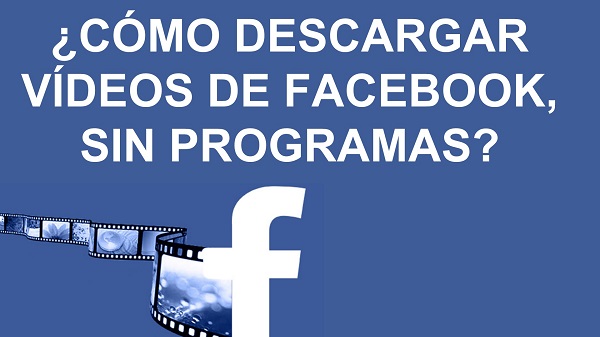 Descargar Vídeos de Facebook sin usar Programas