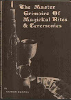 The Master Grimoire of Magickal Rites And Ceremonies