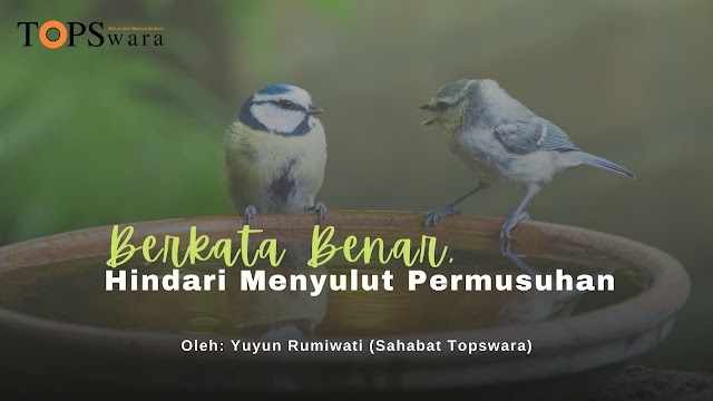 Berkata Benar, Hindari  Menyulut Permusuhan