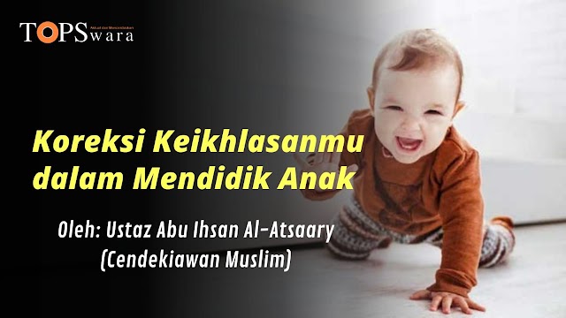 Koreksi Keikhlasanmu dalam Mendidik Anak