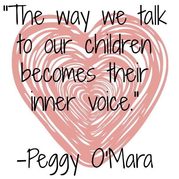 The way we talk to our children becomes their inner voice Peggy O'Mara Motherhood quote