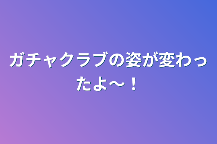 「ガチャクラブの姿が変わったよ〜！」のメインビジュアル