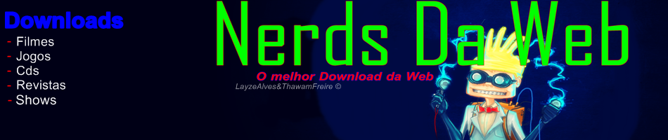 Nerds da Web - Download de Filmes, Jogos, CD's, Programas, Seriados