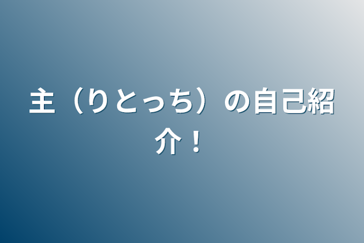 「主（りとっち）の自己紹介！」のメインビジュアル