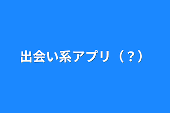 出会い系アプリ（？）