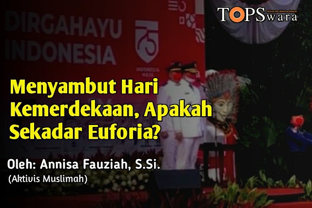 Menyambut Hari Kemerdekaan, Apakah Sekadar Euforia?