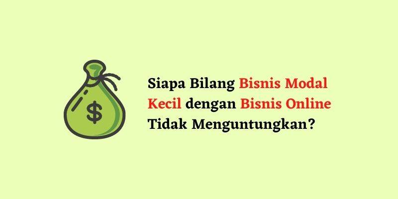 Siapa Bilang Bisnis Modal Kecil dengan Bisnis Online Tidak Menguntungkan? Siapa Bilang Bisnis Modal Kecil dengan Bisnis Online Tidak Menguntungkan?