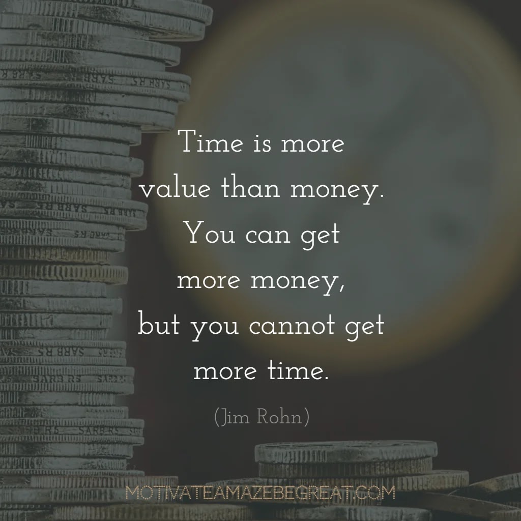 Super Sayings: "Time is more value than money. You can get more money, but you cannot get more time." - Jim Rohn